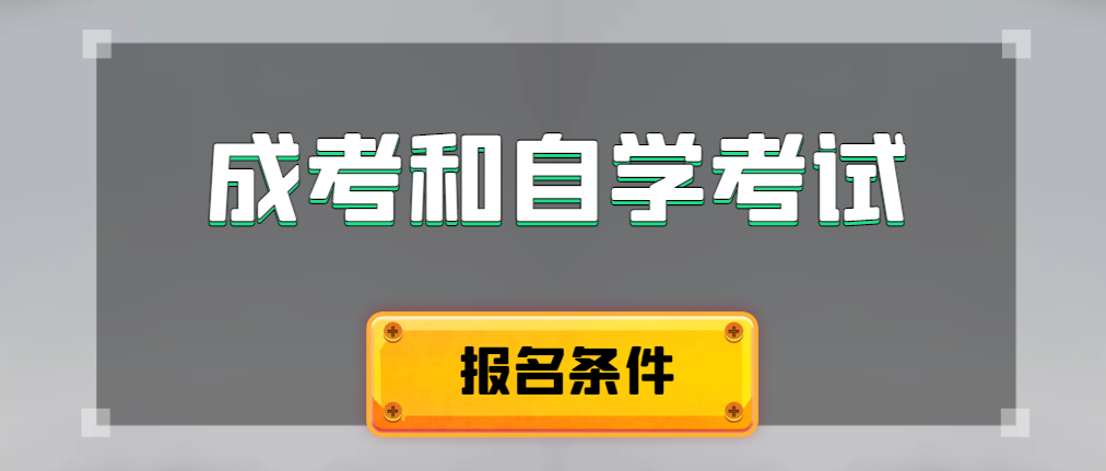 2024年成人高考和自学考试报名条件有什么不一样。康平成考网